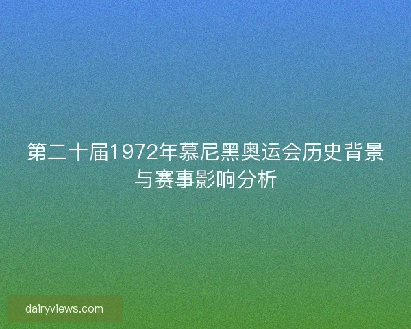 第二十届1972年慕尼黑奥运会历史背景与赛事影响分析